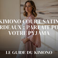 Kimono court satin bordeaux : parfait pour votre pyjama — guide complet par Sofia
