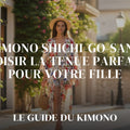 Kimono shichi-go-san : choisir la tenue parfaite pour votre fille — guide complet par Sofia